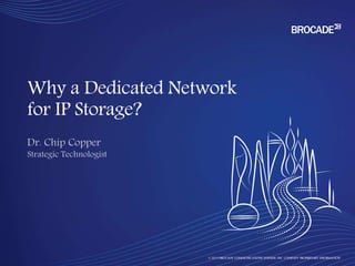 © 2015 BROCADE COMMUNICATIONS SYSTEMS, INC. COMPANY PROPRIETARY INFORMATION
Why a Dedicated Network
for IP Storage?
1
 
