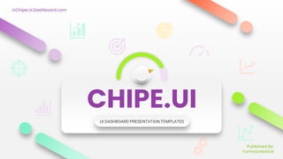 CHIPE.UI
UI DASHBOARD PRESENTATION TEMPLATES
©Chipe.Ui.Dashboard.com
Published By:
Yumnacreative
 