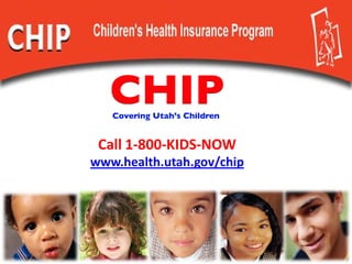 Call 1-800-KIDS-NOW
www.health.utah.gov/chip
 