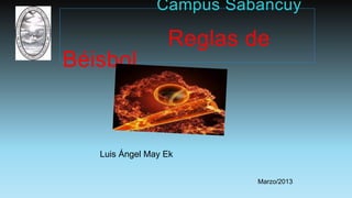 Campus Sabancuy
Reglas de
Béisbol
Luis Ángel May Ek
Marzo/2013
 