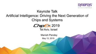 Manish Pandey
May 13, 2019
Keynote Talk
Artificial Intelligence: Driving the Next Generation of
Chips and Systems
2019
Tel Aviv, Israel
 