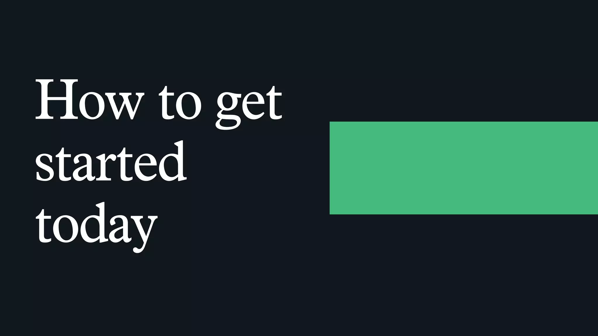 How to get
started
today
 