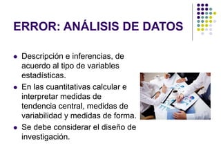 ERROR: ANÁLISIS DE DATOS
 Descripción e inferencias, de
acuerdo al tipo de variables
estadísticas.
 En las cuantitativas...