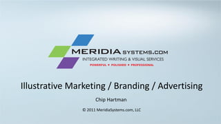 Illustrative Marketing / Branding / Advertising
                     Chip Hartman
               © 2011 MeridiaSystems.com, LLC
 