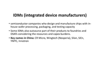 IDMs (integrated device manufacturers)
• semiconductor companies who design and manufacture chips with in-
house wafer pro...