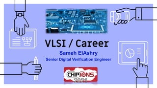 VLSI / Career
Sameh ElAshry
Senior Digital Verification Engineer
 