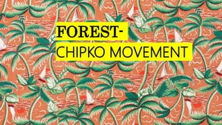 FOREST-
CHIPKO MOVEMENT
 