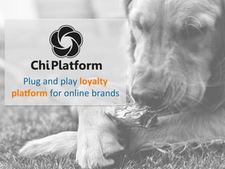 Plug	
  and	
  play	
  loyalty	
  
pla(orm	
  for	
  online	
  brands	
  
 