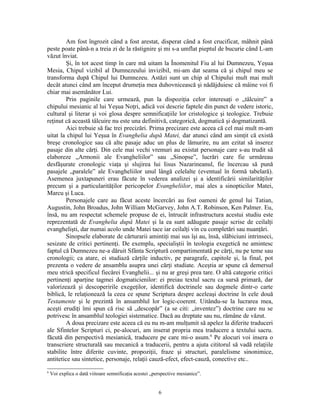 Am fost îngrozit când a fost arestat, disperat când a fost crucificat, mâhnit până
peste poate până-n a treia zi de la răstignire şi mi s-a umflat pieptul de bucurie când L-am
văzut înviat.
         Şi, în tot acest timp în care mă uitam la Înomenitul Fiu al lui Dumnezeu, Yeşua
Mesia, Chipul vizibil al Dumnezeului invizibil, mi-am dat seama că şi chipul meu se
transforma după Chipul lui Dumnezeu. Astăzi sunt un chip al Chipului mult mai mult
decât atunci când am început drumeţia mea duhovnicească şi nădăjduiesc că mâine voi fi
chiar mai asemănător Lui.
         Prin paginile care urmează, pun la dispoziţia celor interesaţi o „tâlcuire” a
chipului mesianic al lui Yeşua Noţri, adică voi descrie faptele din punct de vedere istoric,
cultural şi literar şi voi glosa despre semnificaţiile lor cristologice şi teologice. Trebuie
reţinut că această tâlcuire nu este una definitivă, categorică, dogmatică şi dogmatizantă.
         Aici trebuie să fac trei precizări. Prima precizare este aceea că cel mai mult m-am
uitat la chipul lui Yeşua în Evanghelia după Matei, dar atunci când am simţit că există
breşe cronologice sau că alte pasaje aduc un plus de lămurire, nu am ezitat să inserez
pasaje din alte cărţi. Din cele mai vechi vremuri au existat personaje care s-au trudit să
elaboreze „Armonii ale Evangheliilor” sau „Sinopse”, lucrări care fie urmăreau
desfăşurate cronologic viaţa şi slujirea lui Iisus Nazarineanul, fie încercau să pună
pasajele „paralele” ale Evangheliilor unul lângă celelalte (eventual în formă tabelară).
Asemenea juxtapuneri erau făcute în vederea analizei şi a identificării similarităţilor
precum şi a particularităţilor pericopelor Evangheliilor, mai ales a sinopticilor Matei,
Marcu şi Luca.
         Personajele care au făcut aceste încercări au fost oameni de genul lui Tatian,
Augustin, John Broadus, John William McGarvey, John A.T. Robinson, Ken Palmer. Eu,
însă, nu am respectat schemele propuse de ei, întrucât infrastructura acestui studiu este
reprezentată de Evanghelia după Matei şi la ea sunt adăugate pasaje scrise de ceilalţi
evanghelişti, dar numai acolo unde Matei tace iar ceilalţi vin cu completări sau nuanţări.
         Sinopsele elaborate de cărturarii amintiţi mai sus îşi au, însă, slăbiciuni intrinseci,
sesizate de critici pertinenţi. De exemplu, specialiştii în teologia exegetică ne amintesc
faptul că Dumnezeu ne-a dăruit Sfânta Scriptură compartimentată pe cărţi, nu pe teme sau
cronologii; ca atare, ei studiază cărţile inductiv, pe paragrafe, capitole şi, la final, pot
prezenta o vedere de ansamblu asupra unei cărţi studiate. Aceştia ar spune că demersul
meu strică specificul fiecărei Evanghelii... şi nu ar greşi prea tare. O altă categorie critici
pertinenţi aparţine tagmei dogmaticienilor: ei preiau textul sacru ca sursă primară, dar
valorizează şi descoperirile exegeţilor, identifică doctrinele sau dogmele dintr-o carte
biblică, le relaţionează la ceea ce spune Scriptura despre aceleaşi doctrine în cele două
Testamente şi le prezintă în ansamblul lor logic-coerent. Uitându-se la lucrarea mea,
aceşti erudiţi îmi spun că risc să „descopăr” (a se citi: „inventez”) doctrine care nu se
potrivesc în ansamblul teologiei sistematice. Dacă au dreptate sau nu, rămâne de văzut.
         A doua precizare este aceea că eu nu m-am mulţumit să apelez la diferite traduceri
ale Sfintelor Scripturi ci, pe-alocuri, am inserat propria mea traducere a textului sacru.
făcută din perspectivă mesianică, traducere pe care mi-o asum.6 Pe alocuri voi insera o
transcriere structurală sau mecanică a traducerii, pentru a ajuta cititorul să vadă relaţiile
stabilite între diferite cuvinte, propoziţii, fraze şi structuri, paralelisme sinonimice,
antitetice sau sintetice, personaje, relaţii cauză-efect, efect-cauză, conective etc..
6
    Voi explica o dată viitoare semnificaţia acestei „perspective mesianice”.


                                                        6
 