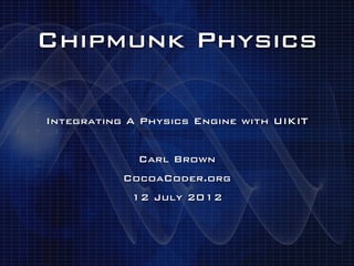 Chipmunk Physics

Integrating A Physics Engine with UIKIT


             Carl Brown
           CocoaCoder.org
            12 July 2012
 