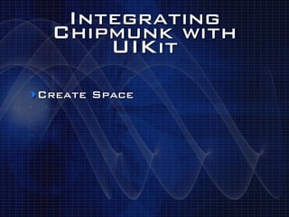Integrating
  Chipmunk with
      UIKit
‣Create Space
 