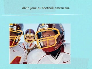Alvin joue au football américain.
 
