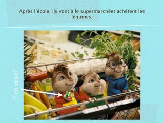 Après l’école, ils vont à le supermarchéet achètent les
T’en veux?                           légumes.
 