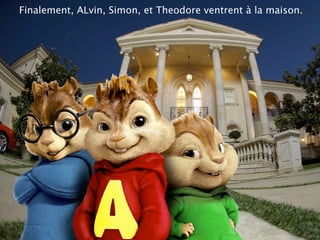 Finalement, ALvin, Simon, et Theodore ventrent à la maison.
 