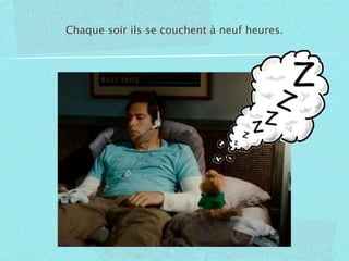 Chaque soir ils se couchent à neuf heures.
 