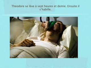 Theodore se lève à sept heures et demie. Ensuite il
                    s’habille.
 
