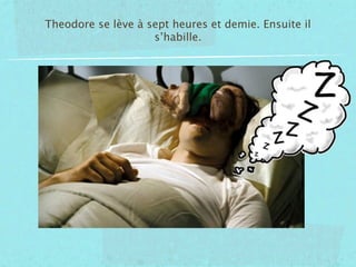 Theodore se lève à sept heures et demie. Ensuite il
                    s’habille.
 