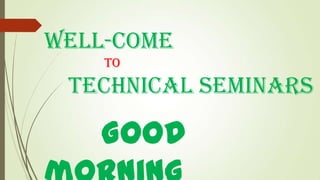 Well-come
to

technical seminars

Good

 
