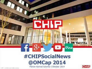 #CHIPSocialNews 
@OMCap 2014 
Florian Konrad Schmitz I Oktober 2014 
CHIP a hubert burda media company 1 
 