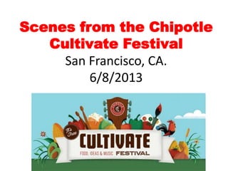 Scenes from the Chipotle
Cultivate Festival
San Francisco, CA.
6/8/2013
 