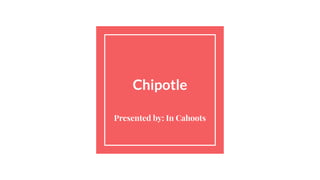 Chipotle
Presented by: In Cahoots
 