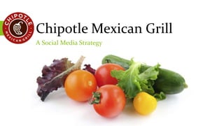 Chipotle Mexican Grill
A Social Media Strategy
 