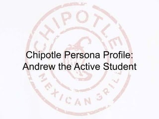 Chipotle Persona Profile:
Andrew the Active Student
 