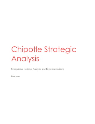 Chipotle Strategic
Analysis
Competitive Position, Analysis, and Recommendations
David James
 
