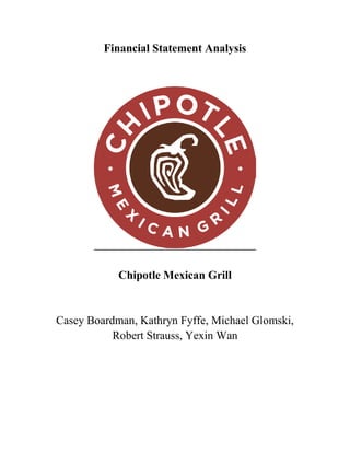 Financial Statement Analysis
Chipotle Mexican Grill
Casey Boardman, Kathryn Fyffe, Michael Glomski,
Robert Strauss, Yexin Wan
 