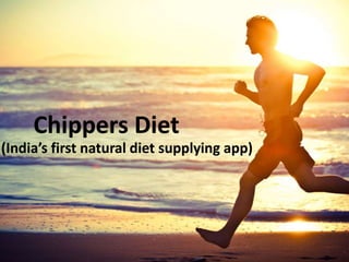 Chipper’s Diet
(India’s first natural diet supplying app)
 