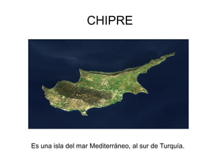 CHIPRE




Es una isla del mar Mediterráneo, al sur de Turquía.
 