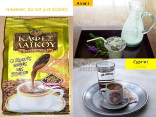 However, do not just alcohol. Airani Cypriot  coffee   