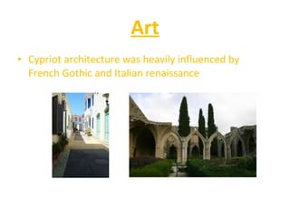 Art Cypriot architecture was heavily influenced by French Gothic and Italian renaissance 