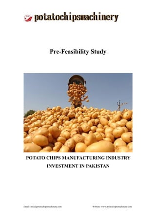 Email: info@potatochipsmachinery.com Website: www.potatochipsmachinery.com
Pre-Feasibility Study
POTATO CHIPS MANUFACTURING INDUSTRY
INVESTMENT IN PAKISTAN
 