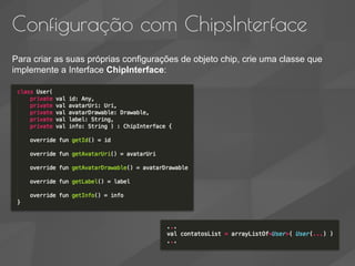 Configuração com ChipsInterface
Para criar as suas próprias configurações de objeto chip, crie uma classe que
implemente a Interface ChipInterface:
 