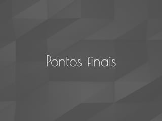 Pontos finais
 