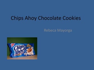 Chips Ahoy Chocolate Cookies

             Rebeca Mayorga
 