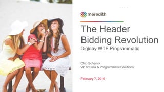 The Header
Bidding Revolution
Digiday WTF Programmatic
Chip Schenck
VP of Data & Programmatic Solutions
February 7, 2016
1
 