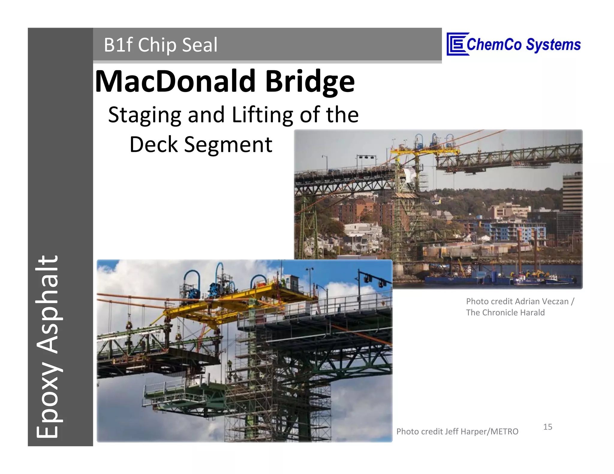 CCS InsulPOXCCSConstructionPolymersEpoxyAsphalt B1f Chip Seal
Staging and Lifting of the
Deck Segment
11/3/2015 15
MacDonald Bridge
Photo credit Jeff Harper/METRO
Photo credit Adrian Veczan /
The Chronicle Harald
 