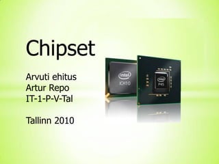 Chipset Arvuti ehitus Artur Repo IT-1-P-V-Tal Tallinn 2010 