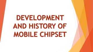DEVELOPMENT
AND HISTORY OF
MOBILE CHIPSET
 