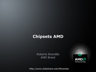 [object Object],[object Object],Chipsets AMD http://www.slideshare.net/rfbrandao 