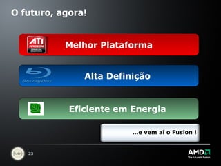 O futuro, agora! Melhor Plataforma Eficiente em Energia Alta Definição ...e vem aí o Fusion ! 