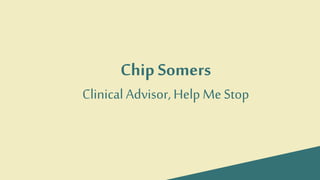 Chip Somers
Clinical Advisor, Help Me Stop
 