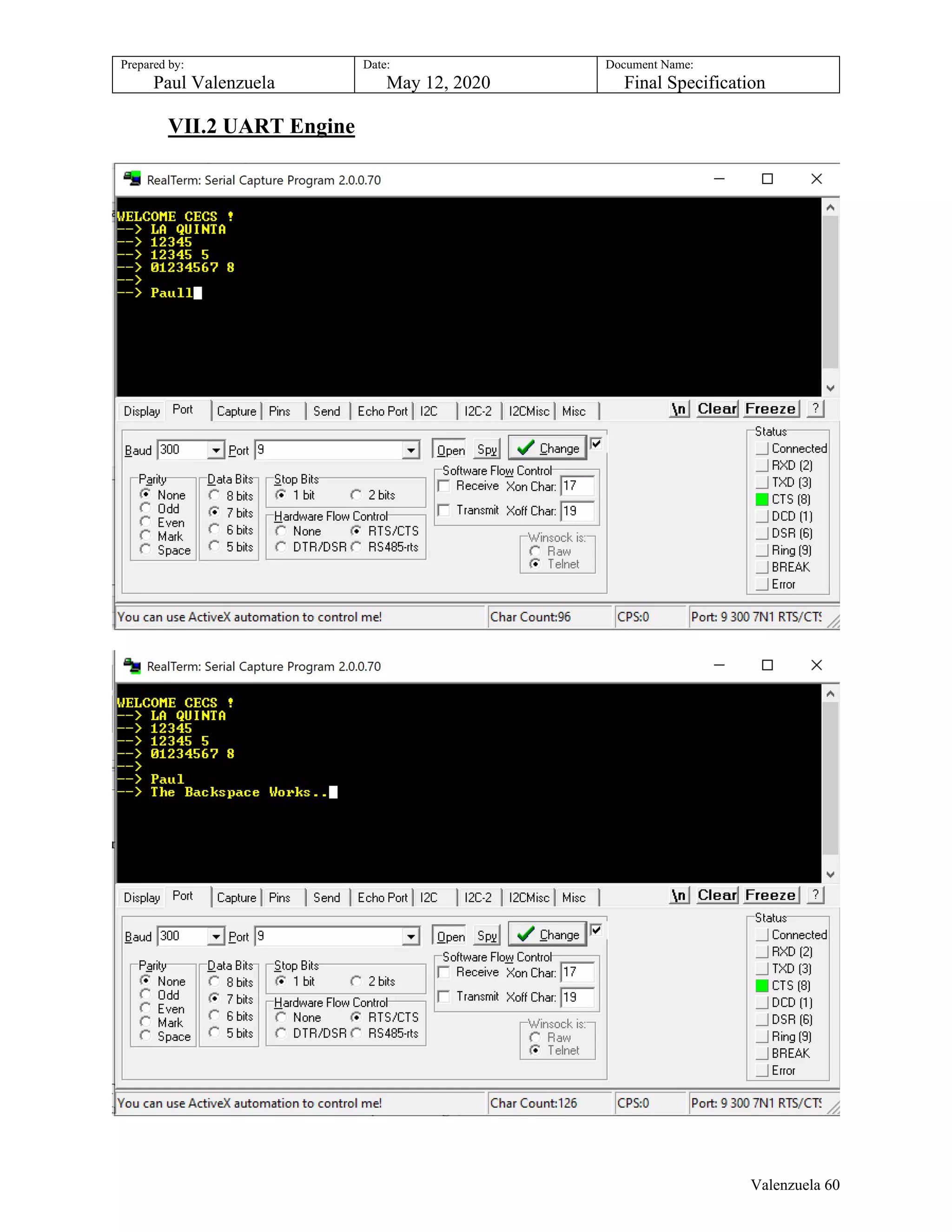 Prepared by:
Paul Valenzuela
Date:
May 12, 2020
Document Name:
Final Specification
VII.2 UART Engine
Valenzuela 60
 