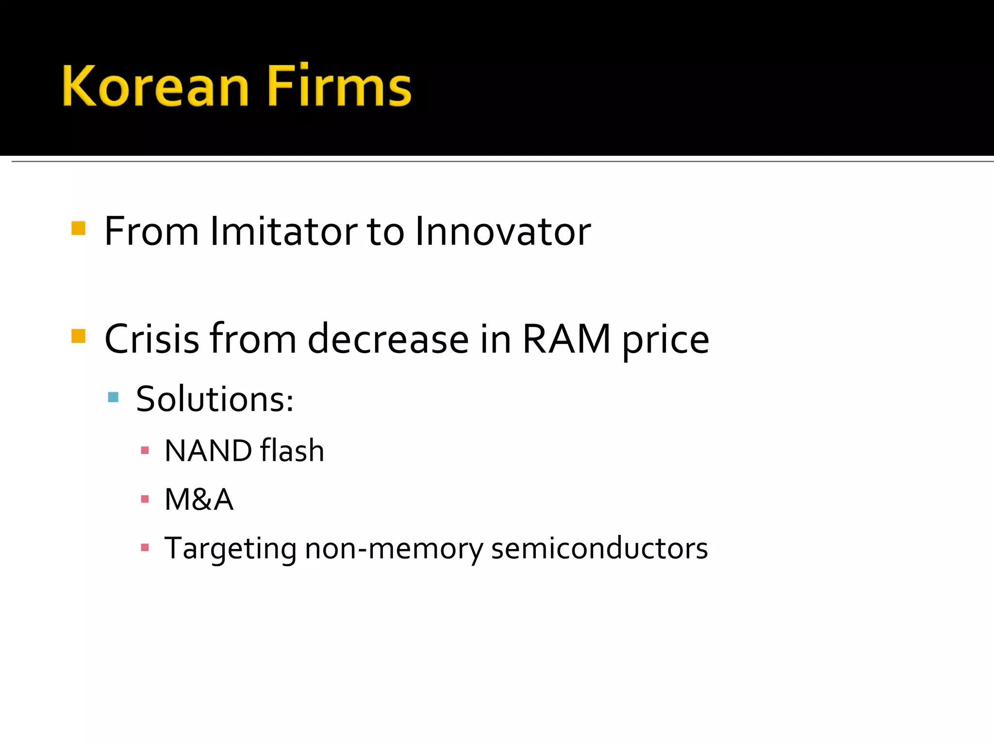From Imitator to Innovator Crisis from decrease in RAM price Solutions: NAND flash M&A Targeting non-memory semiconductors 