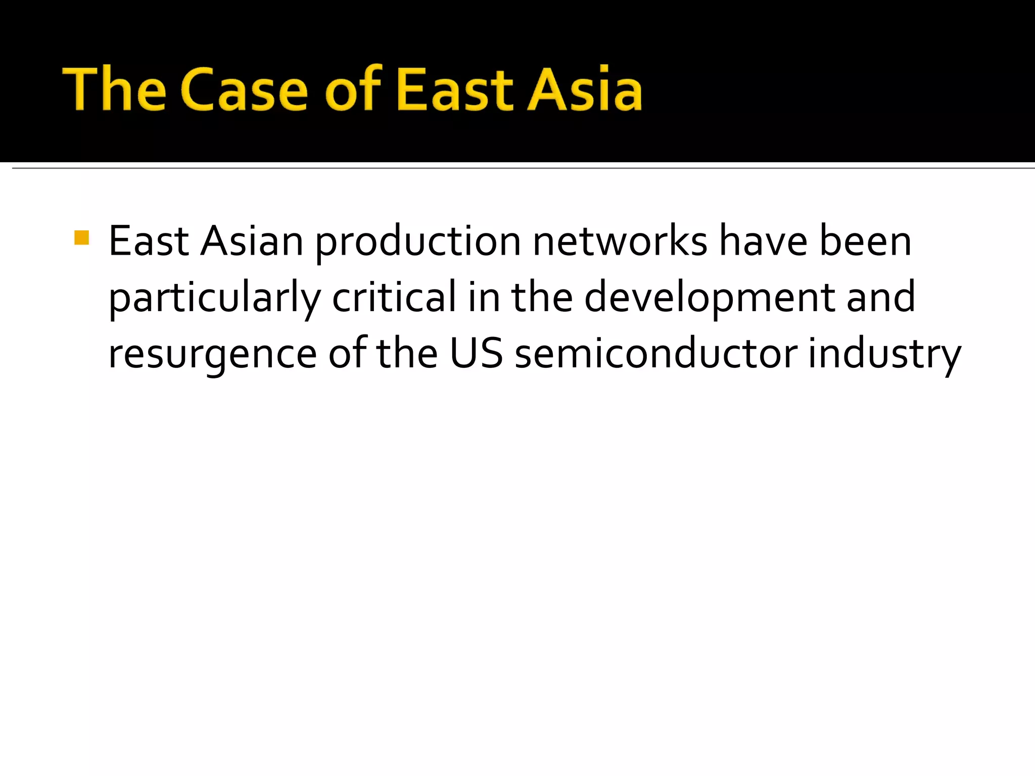 East Asian production networks have been particularly critical in the development and resurgence of the US semiconductor industry 