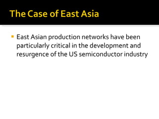 East Asian production networks have been particularly critical in the development and resurgence of the US semiconductor industry 