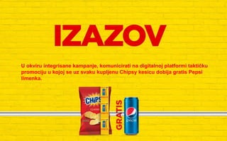 U okviru integrisane kampanje, komunicirati na digitalnoj platformi taktičku
promociju u kojoj se uz svaku kupljenu Chipsy kesicu dobija gratis Pepsi
limenka.
 