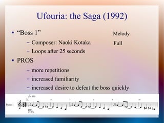 Ufouria: the Saga (1992)
● “Boss 1”
– Composer: Naoki Kotaka
– Loops after 25 seconds
● PROS
– more repetitions
– increase...